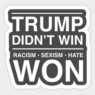 Trump Didn't Win. Racism. Sexism. Hate Won Sticker